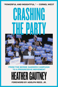 Title: Crashing the Party: From the Bernie Sanders Campaign to a Progressive Movement, Author: Heather Gautney