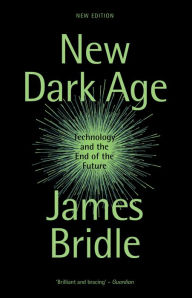 Title: New Dark Age: Technology and the End of the Future, Author: James Bridle