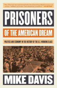 Title: Prisoners of the American Dream: Politics and Economy in the History of the US Working Class, Author: Mike Davis