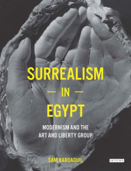 Title: Surrealism in Egypt: Modernism and the Art and Liberty Group, Author: Sam Bardaouil