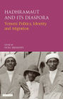 Hadhramaut and its Diaspora: Yemeni Politics, Identity and Migration