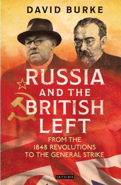 Russia and the British Left: From the 1848 Revolutions to the General Strike