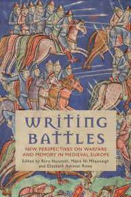 Title: Writing Battles: New Perspectives on Warfare and Memory in Medieval Europe, Author: Máire Ní Mhaonaigh