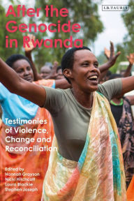 Title: After the Genocide in Rwanda: Testimonies of Violence, Change and Reconciliation, Author: Hannah Grayson