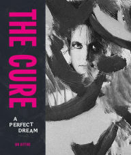 Title: The Cure: A Perfect Dream, Author: Ian Gittins