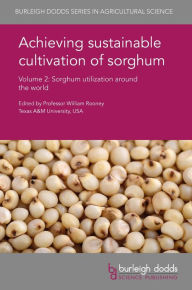 Title: Achieving sustainable cultivation of sorghum Volume 2: Sorghum utilization around the world, Author: William Rooney