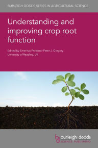 Title: Understanding and improving crop root function, Author: Peter J. Gregory