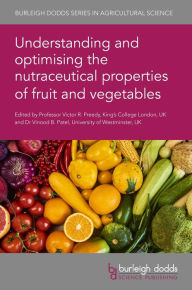 Title: Understanding and optimising the nutraceutical properties of fruit and vegetables, Author: Victor R. Preedy