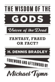 Title: The Wisdom of the Gods: Voices of the Dead: Fantasy, Fraud or Fact?, Author: H. Dennis Bradley