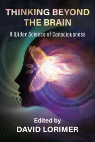 Title: Thinking Beyond the Brain: A Wider Science of Consciousness, Author: David Lorimer