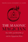 The Masonic Magician: The Life and Death of Count Cagliostro and His Egyptian Rite