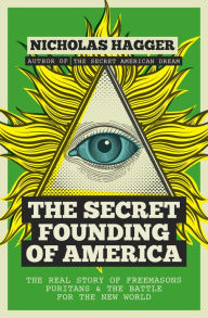 Title: The Secret Founding of America: The Real Story of Freemasons, Puritans, and the Battle for the New World, Author: Nicholas Hagger