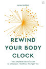 Rewind Your Body Clock: The Complete Natural Guide to a Happier, Healthier, Younger You