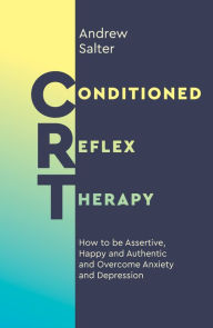 Textbooks download nook Conditioned Reflex Therapy: How to be Assertive, Happy and Authentic, and Overcome Anxiety and Depression CHM MOBI