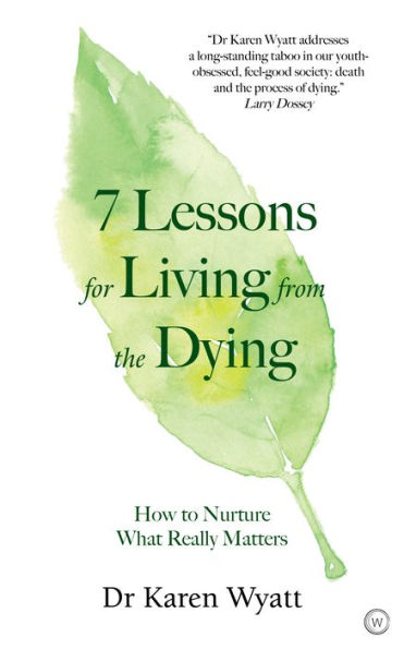 7 Lessons for Living from the Dying: How to Nurture What Really Matters