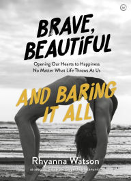 Epub format ebooks free downloads Brave, Beautiful and Baring it All: Opening Our Hearts to Happiness No Matter What Life Throws At Us