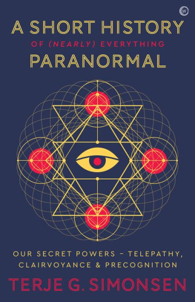 A Short History of (Nearly) Everything Paranormal: Our Secret Powers: Telepathy, Clairvoyance and Precognition