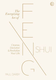 Title: The Energizing Art of Feng Shui: Cleanse, Declutter and Revitalize Your Life, Author: Paul Darby