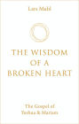 The Wisdom of a Broken Heart: The Gospel of Yeshua & Mariam