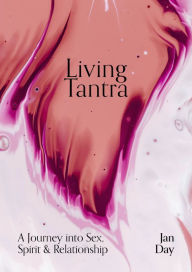 Title: Living Tantra: A Journey into Sex, Spirit and Relationship, Author: Jan Day