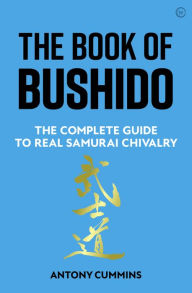 Title: The Book of Bushido: The Complete Guide to Real Samurai Chivalry, Author: Antony Cummins