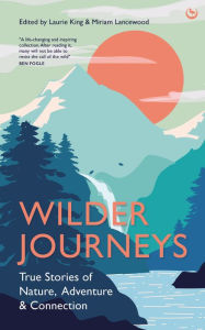 Title: Wilder Journeys: True Stories of Nature, Adventure and Connection, Author: Laurie King