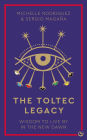 The Toltec Legacy: Wisdom to Live by in the New Dawn