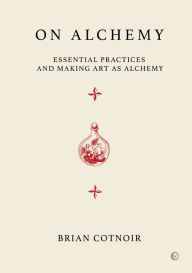 Title: On Alchemy: Essential Practices and Making Art as Alchemy, Author: Brian Cotnoir