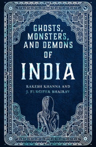 Title: Ghosts, Monsters and Demons of India, Author: Rakesh Khanna