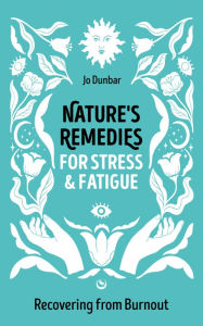Title: Nature's Remedies for Stress and Fatigue: Recovering from Burnout, Author: Jo Dunbar
