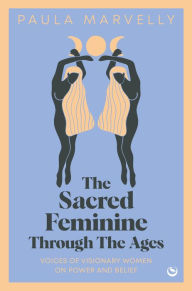 Title: The Sacred Feminine Through The Ages, Author: Paula Marvelly