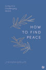 HOW TO FIND PEACE: Living in a Challenging World