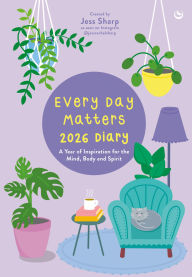 Title: Every Day Matters 2026 Desk Diary: A Year of Inspiration for the Mind, Body and Spirit, Author: Jess Sharp