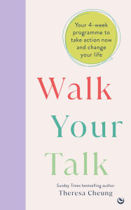 Title: Walk Your Talk: Your 4-week programme to take action now and change your life, Author: Theresa Cheung