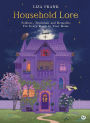 Household Lore: Folklore, Traditions and Remedies For Every Room in Your Home