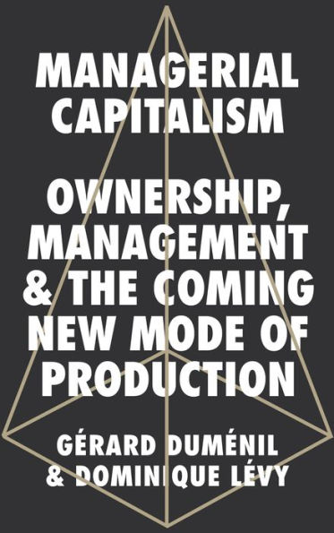 Managerial Capitalism: Ownership, Management and the Coming New Mode of Production