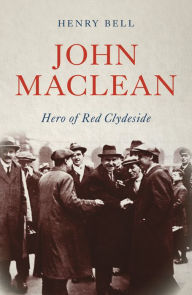 Title: John Maclean: Hero of Red Clydeside, Author: Henry Bell