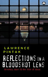 Title: Reflections in a Bloodshot Lens: America, Islam and the War of Ideas, Author: Lawrence Pintak
