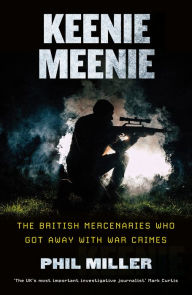 Title: Keenie Meenie: The British Mercenaries Who Got Away with War Crimes, Author: Phil Miller