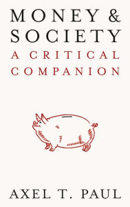 Title: Money and Society: A Critical Companion, Author: Axel T. Paul