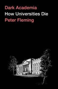 Title: Dark Academia: How Universities Die, Author: Peter Fleming