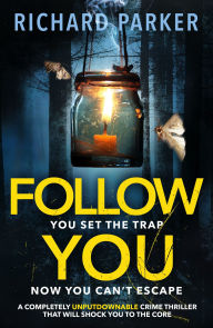 Title: Follow You: A completely unputdownable crime thriller with nail-biting mystery and suspense, Author: Richard Parker