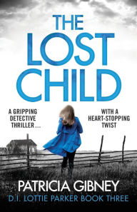 Title: The Lost Child: A Gripping Detective Thriller with a Heart-Stopping Twist, Author: Patricia Gibney