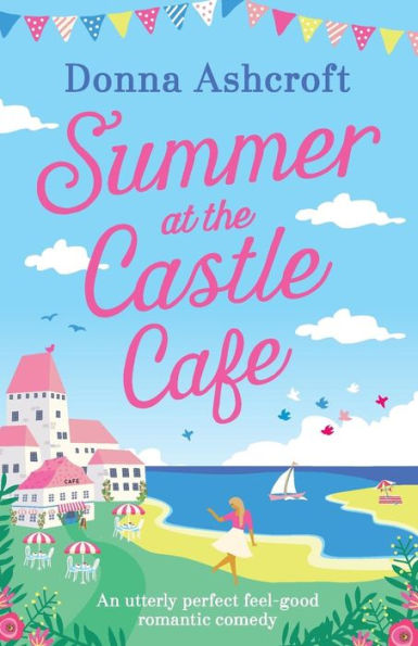 Summer at the Castle Cafe: An utterly perfect feel good romantic comedy