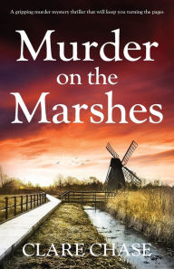 Title: Murder on the Marshes: A gripping murder mystery thriller that will keep you turning the pages, Author: Clare Chase