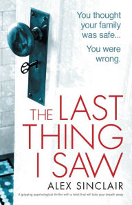 Title: The Last Thing I Saw: A gripping psychological thriller with a twist that will take your breath away, Author: Alex Sinclair