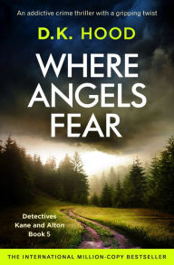 Title: Where Angels Fear: An addictive crime thriller with a gripping twist, Author: D.K. Hood
