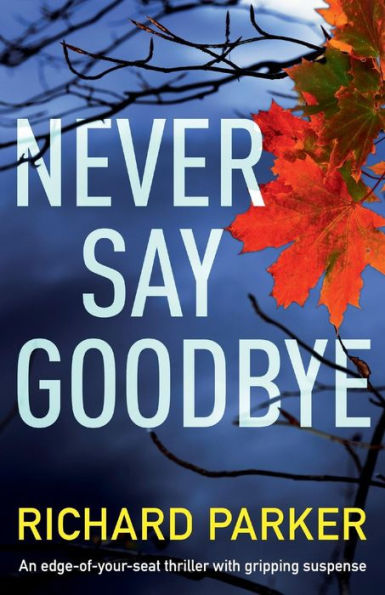 Never Say Goodbye: An Edge of Your Seat Thriller with Gripping Suspense