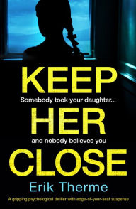 Title: Keep Her Close: A gripping psychological thriller with edge-of-your-seat suspense, Author: Erik Therme