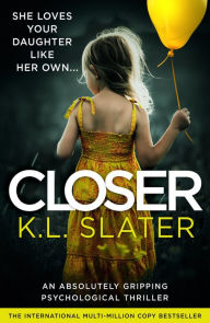 Title: Closer: An absolutely gripping psychological thriller, Author: K.L. Slater
